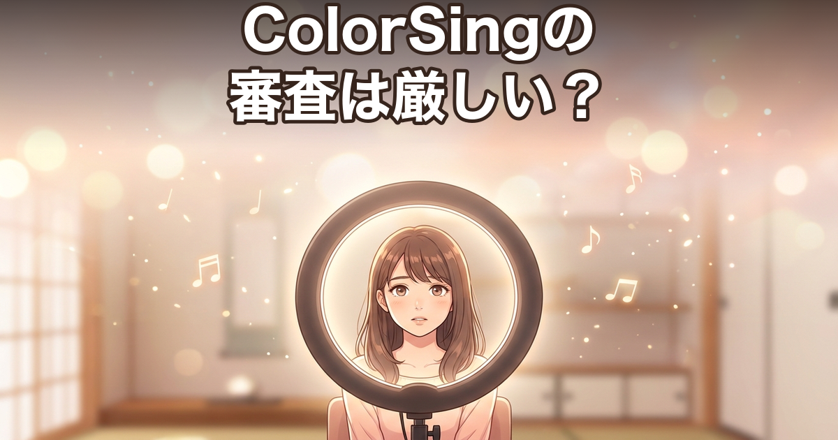 ColorSingの審査は厳しい？合格への5つのコツと流れ