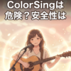 ColorSingは危険？安全性と気をつけたい注意点をやさしく解説