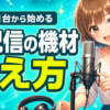 歌配信の機材の揃え方｜スマホ1台から始める3ステップ