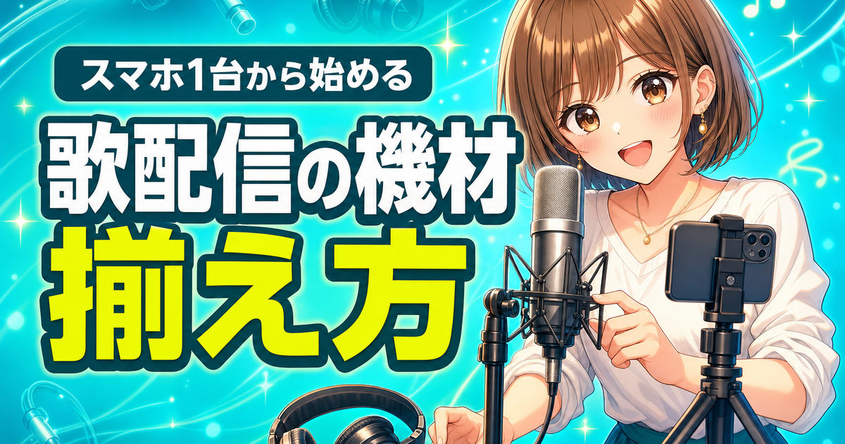 歌配信の機材の揃え方｜スマホ1台から始める3ステップ